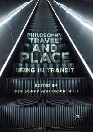 Philosophy, Travel, and Place: Being in Transit de Ron Scapp