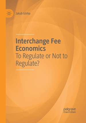 Interchange Fee Economics: To Regulate or Not to Regulate? de Jakub Górka