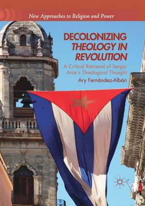 Decolonizing Theology in Revolution: A Critical Retrieval of Sergio Arce´s Theological Thought de Ary Fernández-Albán