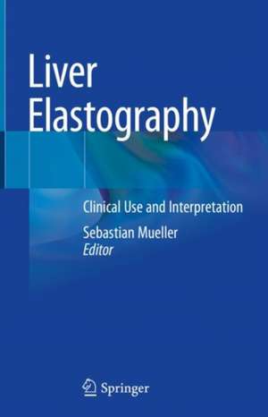 Liver Elastography: Clinical Use and Interpretation de Sebastian Mueller