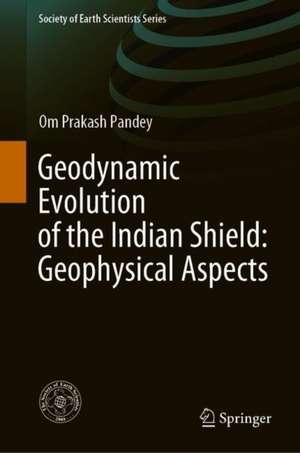 Geodynamic Evolution of the Indian Shield: Geophysical Aspects de Om Prakash Pandey