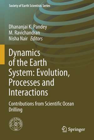 Dynamics of the Earth System: Evolution, Processes and Interactions: Contributions from Scientific Ocean Drilling de Dhananjai K. Pandey