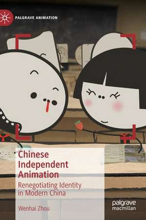 Chinese Independent Animation: Renegotiating Identity in Modern China de Wenhai Zhou