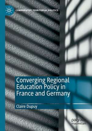 Converging Regional Education Policy in France and Germany de Claire Dupuy