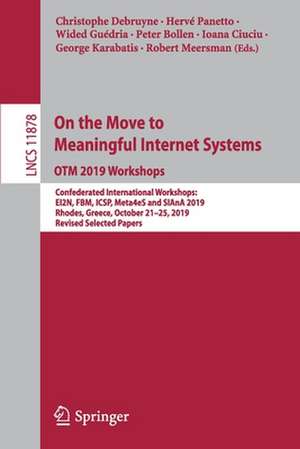 On the Move to Meaningful Internet Systems: OTM 2019 Workshops: Confederated International Workshops: EI2N, FBM, ICSP, Meta4eS and SIAnA 2019, Rhodes, Greece, October 21–25, 2019, Revised Selected Papers de Christophe Debruyne