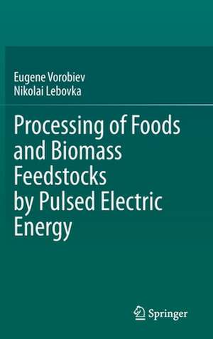 Processing of Foods and Biomass Feedstocks by Pulsed Electric Energy de Eugene Vorobiev