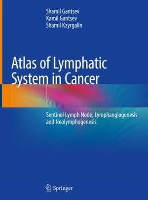 Atlas of Lymphatic System in Cancer: Sentinel Lymph Node, Lymphangiogenesis and Neolymphogenesis de Shamil Gantsev