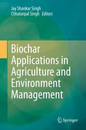 Biochar Applications in Agriculture and Environment Management de Jay Shankar Singh