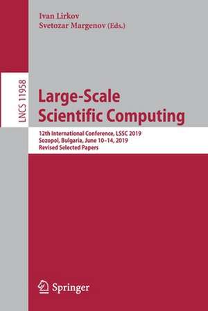 Large-Scale Scientific Computing: 12th International Conference, LSSC 2019, Sozopol, Bulgaria, June 10–14, 2019, Revised Selected Papers de Ivan Lirkov