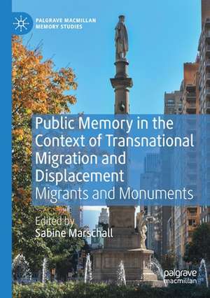 Public Memory in the Context of Transnational Migration and Displacement: Migrants and Monuments de Sabine Marschall