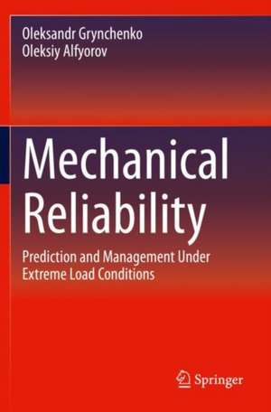 Mechanical Reliability: Prediction and Management Under Extreme Load Conditions de Oleksandr Grynchenko