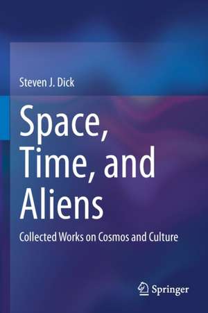 Space, Time, and Aliens: Collected Works on Cosmos and Culture de Steven J. Dick