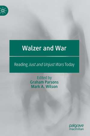 Walzer and War: Reading Just and Unjust Wars Today de Graham Parsons