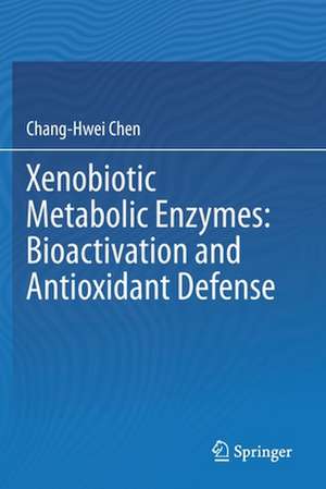 Xenobiotic Metabolic Enzymes: Bioactivation and Antioxidant Defense de Chang-Hwei Chen