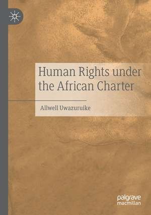 Human Rights under the African Charter de Allwell Uwazuruike