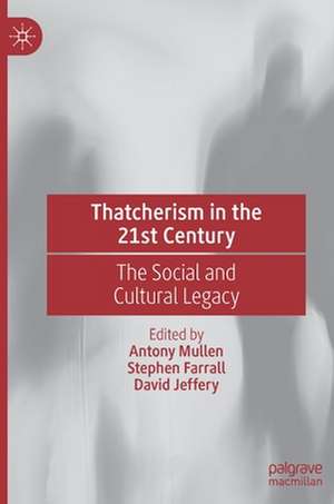 Thatcherism in the 21st Century: The Social and Cultural Legacy de Antony Mullen