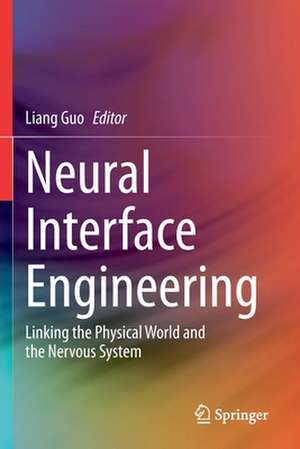 Neural Interface Engineering: Linking the Physical World and the Nervous System de Liang Guo