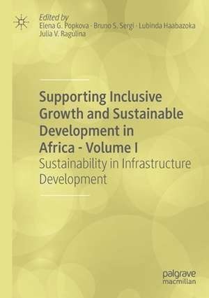 Supporting Inclusive Growth and Sustainable Development in Africa - Volume I: Sustainability in Infrastructure Development de Elena G. Popkova