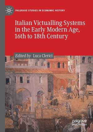 Italian Victualling Systems in the Early Modern Age, 16th to 18th Century de Luca Clerici