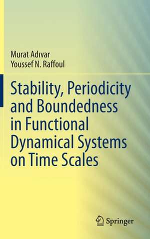 Stability, Periodicity and Boundedness in Functional Dynamical Systems on Time Scales de Murat Adıvar