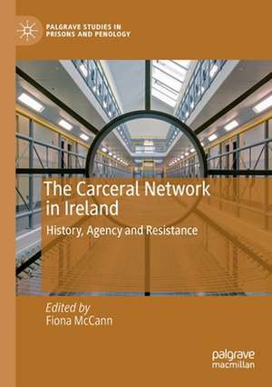 The Carceral Network in Ireland: History, Agency and Resistance de Fiona McCann