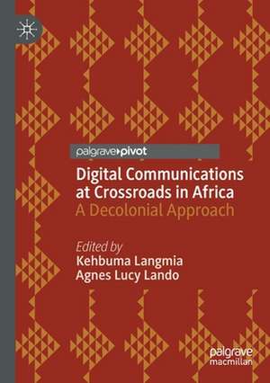 Digital Communications at Crossroads in Africa: A Decolonial Approach de Kehbuma Langmia