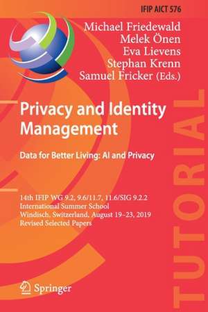 Privacy and Identity Management. Data for Better Living: AI and Privacy: 14th IFIP WG 9.2, 9.6/11.7, 11.6/SIG 9.2.2 International Summer School, Windisch, Switzerland, August 19–23, 2019, Revised Selected Papers de Michael Friedewald