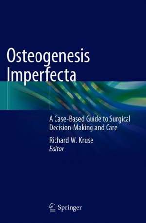 Osteogenesis Imperfecta: A Case-Based Guide to Surgical Decision-Making and Care de Richard W. Kruse