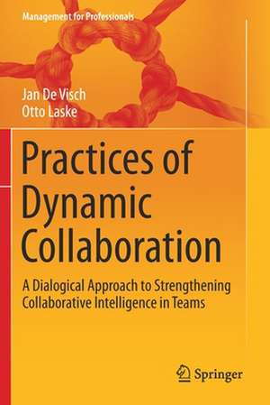 Practices of Dynamic Collaboration: A Dialogical Approach to Strengthening Collaborative Intelligence in Teams de Jan De Visch