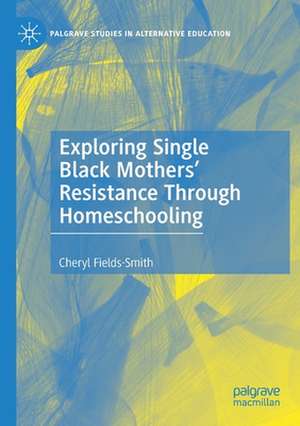 Exploring Single Black Mothers' Resistance Through Homeschooling de Cheryl Fields-Smith