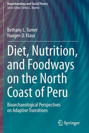 Diet, Nutrition, and Foodways on the North Coast of Peru: Bioarchaeological Perspectives on Adaptive Transitions de Bethany L. Turner