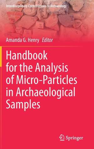 Handbook for the Analysis of Micro-Particles in Archaeological Samples de Amanda G. Henry