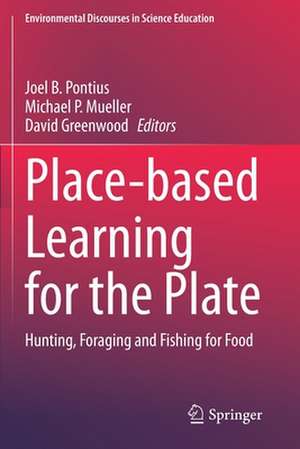 Place-based Learning for the Plate: Hunting, Foraging and Fishing for Food de Joel B. Pontius