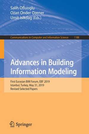 Advances in Building Information Modeling: First Eurasian BIM Forum, EBF 2019, Istanbul, Turkey, May 31, 2019, Revised Selected Papers de Salih Ofluoglu