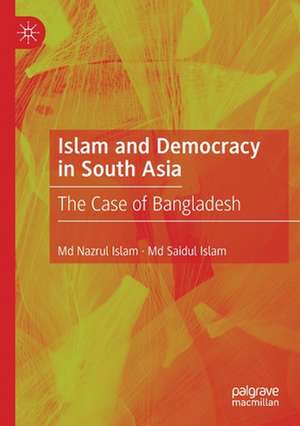 Islam and Democracy in South Asia: The Case of Bangladesh de Md Nazrul Islam