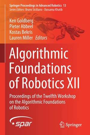 Algorithmic Foundations of Robotics XII: Proceedings of the Twelfth Workshop on the Algorithmic Foundations of Robotics de Ken Goldberg