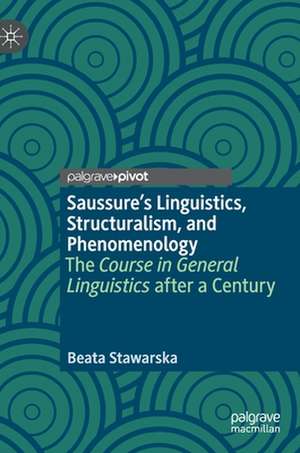 Saussure’s Linguistics, Structuralism, and Phenomenology: The Course in General Linguistics after a Century de Beata Stawarska