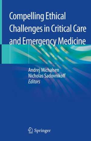 Compelling Ethical Challenges in Critical Care and Emergency Medicine de Andrej Michalsen