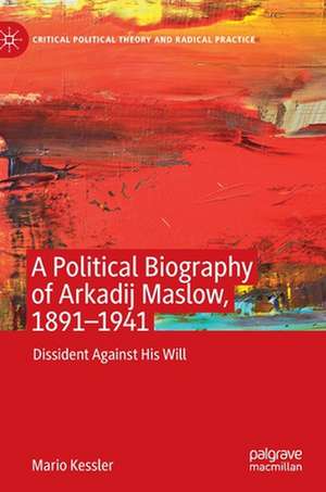 A Political Biography of Arkadij Maslow, 1891-1941: Dissident Against His Will de Mario Kessler