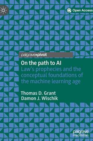 On the path to AI: Law’s prophecies and the conceptual foundations of the machine learning age de Thomas D. Grant