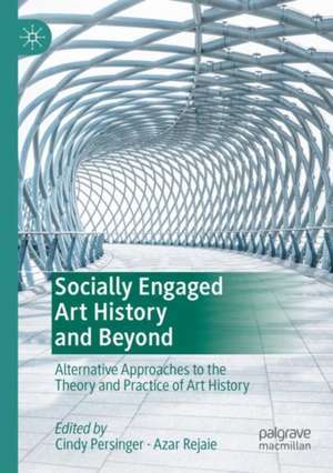 Socially Engaged Art History and Beyond: Alternative Approaches to the Theory and Practice of Art History de Cindy Persinger