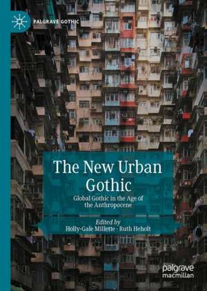 The New Urban Gothic: Global Gothic in the Age of the Anthropocene de Holly-Gale Millette