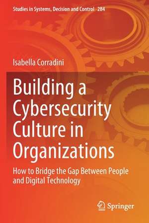 Building a Cybersecurity Culture in Organizations: How to Bridge the Gap Between People and Digital Technology de Isabella Corradini