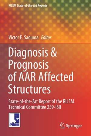 Diagnosis & Prognosis of AAR Affected Structures: State-of-the-Art Report of the RILEM Technical Committee 259-ISR de Victor E. Saouma