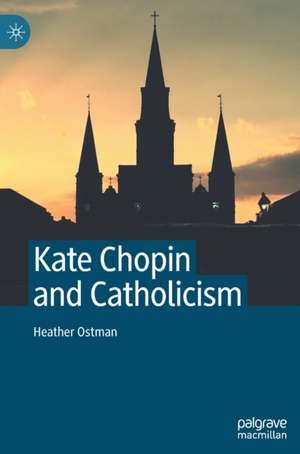 Kate Chopin and Catholicism de Heather Ostman