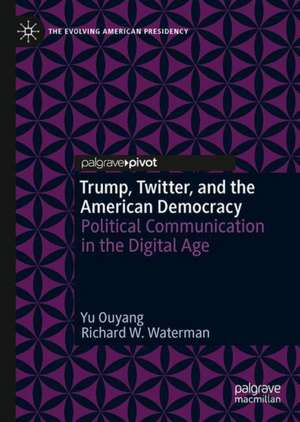 Trump, Twitter, and the American Democracy: Political Communication in the Digital Age de Yu Ouyang