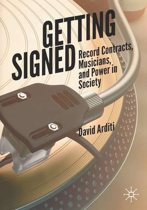 Getting Signed: Record Contracts, Musicians, and Power in Society de David Arditi