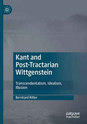 Kant and Post-Tractarian Wittgenstein: Transcendentalism, Idealism, Illusion de Bernhard Ritter