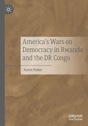 America's Wars on Democracy in Rwanda and the DR Congo de Justin Podur