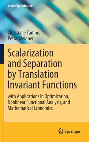 Scalarization and Separation by Translation Invariant Functions: with Applications in Optimization, Nonlinear Functional Analysis, and Mathematical Economics de Christiane Tammer